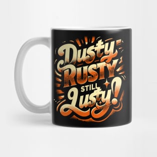 Dusty, Rusty, Still Lusty – Vintage Style Phrase Mug